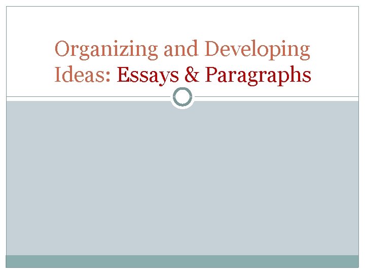 Organizing and Developing Ideas: Essays & Paragraphs 
