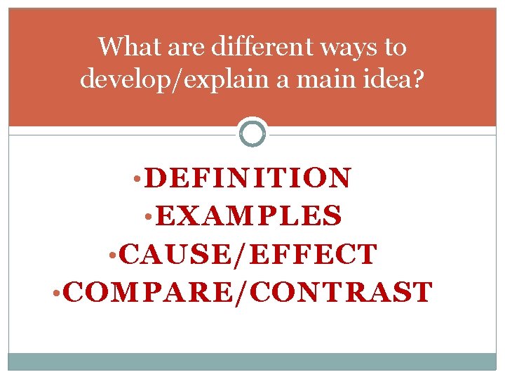 What are different ways to develop/explain a main idea? • DEFINITION • EXAMPLES •