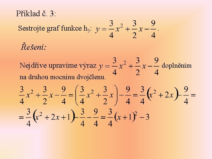 Příklad č. 3: Sestrojte graf funkce h 5: . Řešení: Nejdříve upravíme výraz na