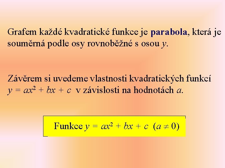 Grafem každé kvadratické funkce je parabola, která je souměrná podle osy rovnoběžné s osou