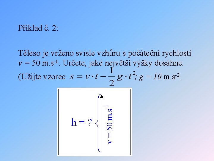 Příklad č. 2: Těleso je vrženo svisle vzhůru s počáteční rychlostí v = 50