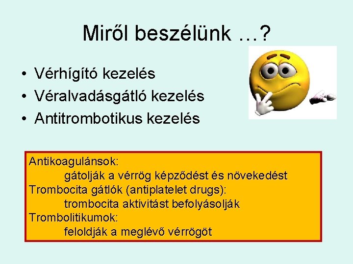 Miről beszélünk …? • Vérhígító kezelés • Véralvadásgátló kezelés • Antitrombotikus kezelés Antikoagulánsok: gátolják