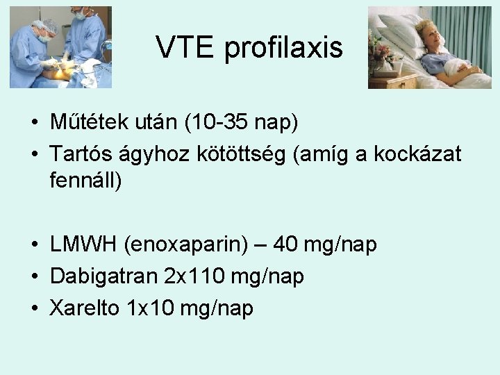 VTE profilaxis • Műtétek után (10 -35 nap) • Tartós ágyhoz kötöttség (amíg a