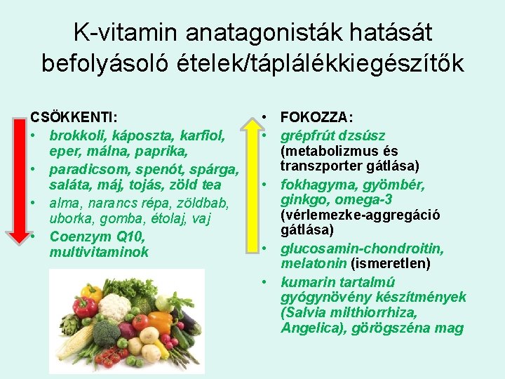K-vitamin anatagonisták hatását befolyásoló ételek/táplálékkiegészítők CSÖKKENTI: • brokkoli, káposzta, karfiol, eper, málna, paprika, •