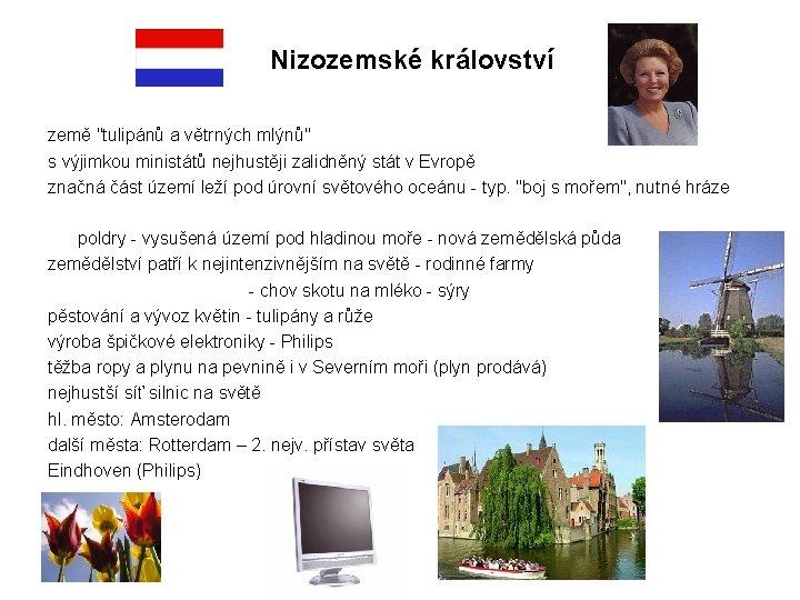 Nizozemské království země "tulipánů a větrných mlýnů" s výjimkou ministátů nejhustěji zalidněný stát v Nizozemské království země "tulipánů a větrných mlýnů" s výjimkou ministátů nejhustěji zalidněný stát v
