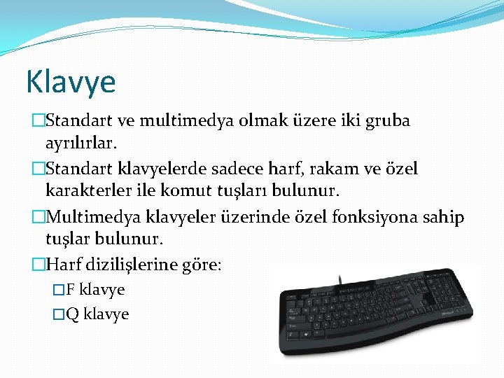 Klavye �Standart ve multimedya olmak üzere iki gruba ayrılırlar. �Standart klavyelerde sadece harf, rakam