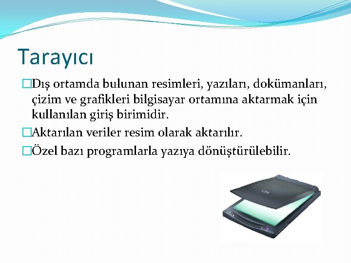 Tarayıcı �Dış ortamda bulunan resimleri, yazıları, dokümanları, çizim ve grafikleri bilgisayar ortamına aktarmak için