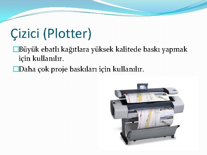 Çizici (Plotter) �Büyük ebatlı kağıtlara yüksek kalitede baskı yapmak için kullanılır. �Daha çok proje
