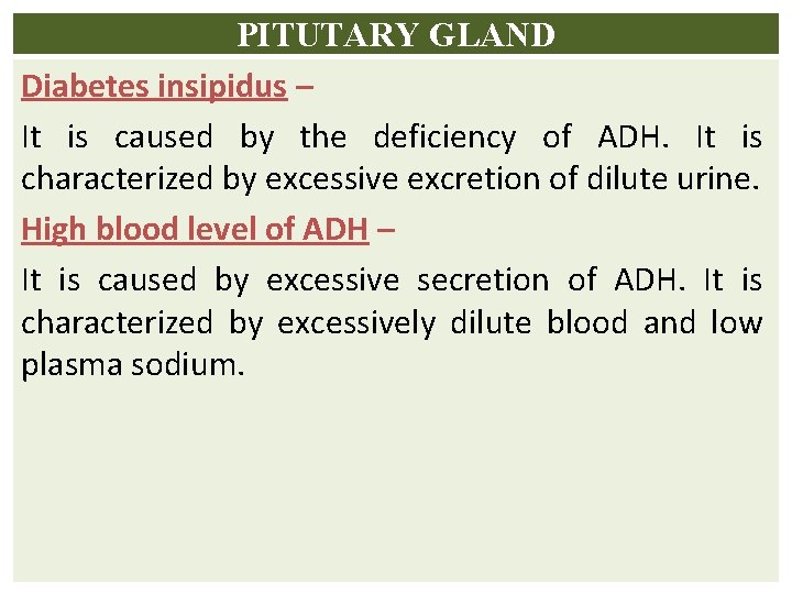 PITUTARY GLAND Diabetes insipidus – It is caused by the deficiency of ADH. It