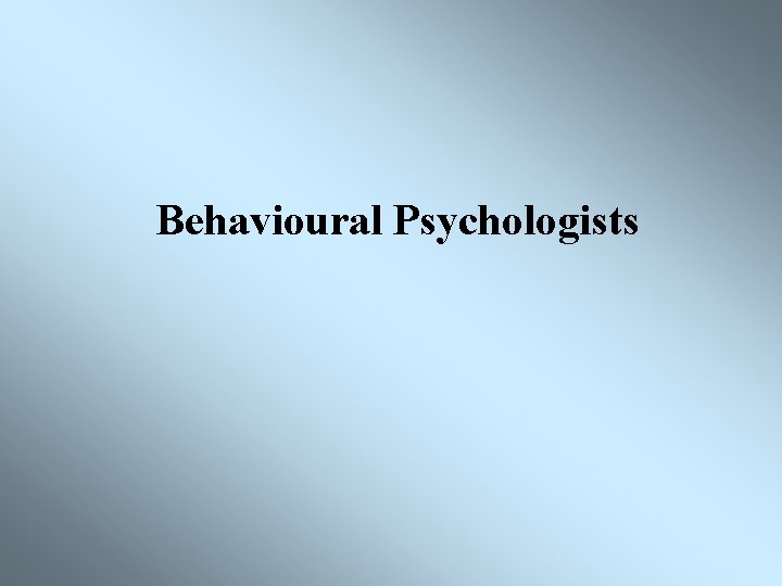 Behavioural Psychologists 