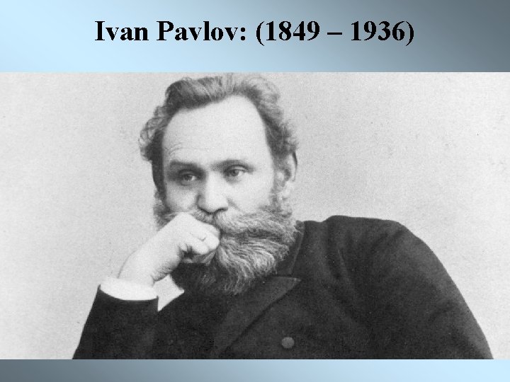 Ivan Pavlov: (1849 – 1936) 