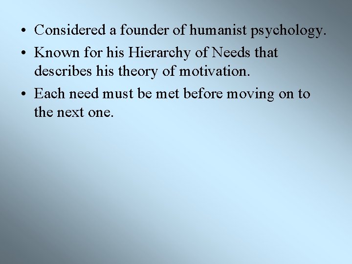  • Considered a founder of humanist psychology. • Known for his Hierarchy of