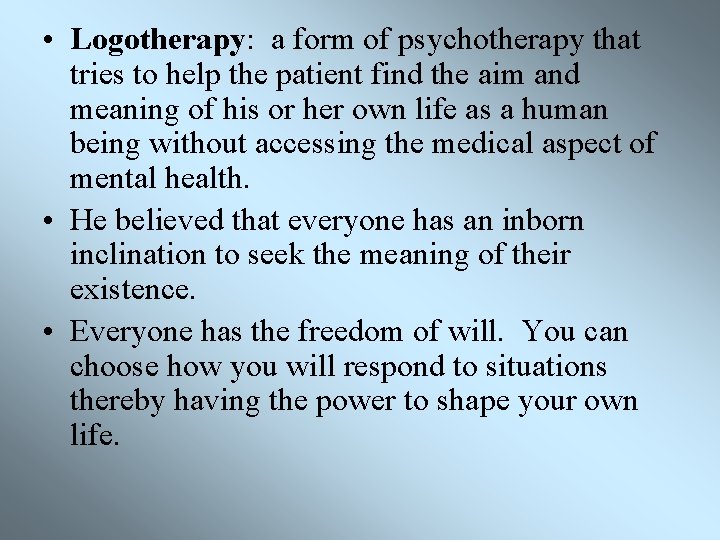  • Logotherapy: a form of psychotherapy that tries to help the patient find