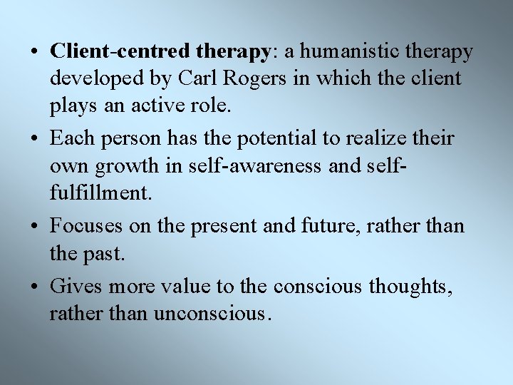  • Client-centred therapy: a humanistic therapy developed by Carl Rogers in which the