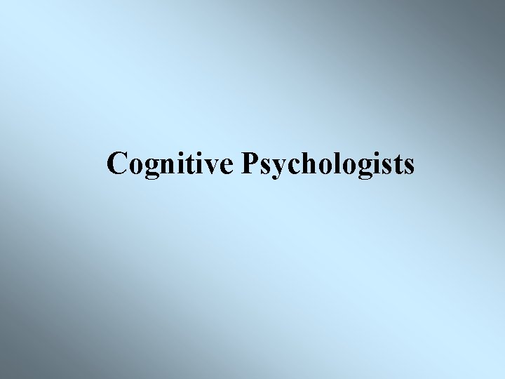 Cognitive Psychologists 