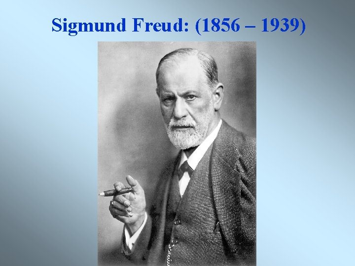 Sigmund Freud: (1856 – 1939) 