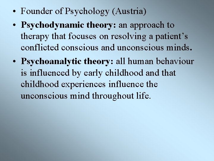  • Founder of Psychology (Austria) • Psychodynamic theory: an approach to therapy that