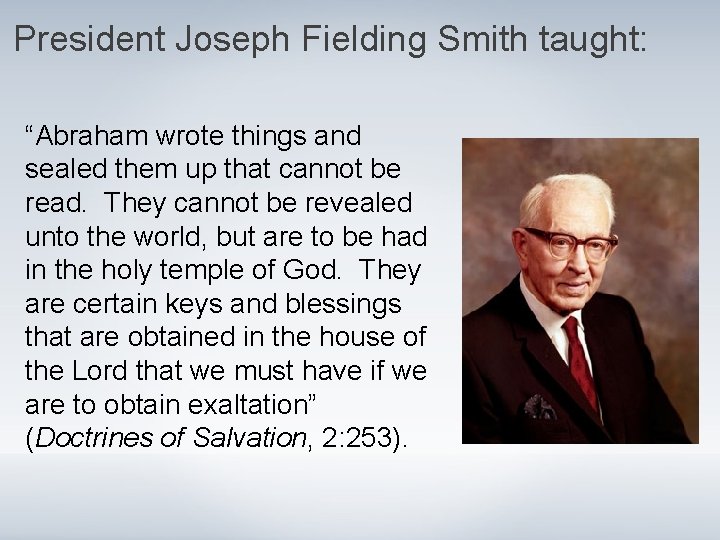 President Joseph Fielding Smith taught: “Abraham wrote things and sealed them up that cannot