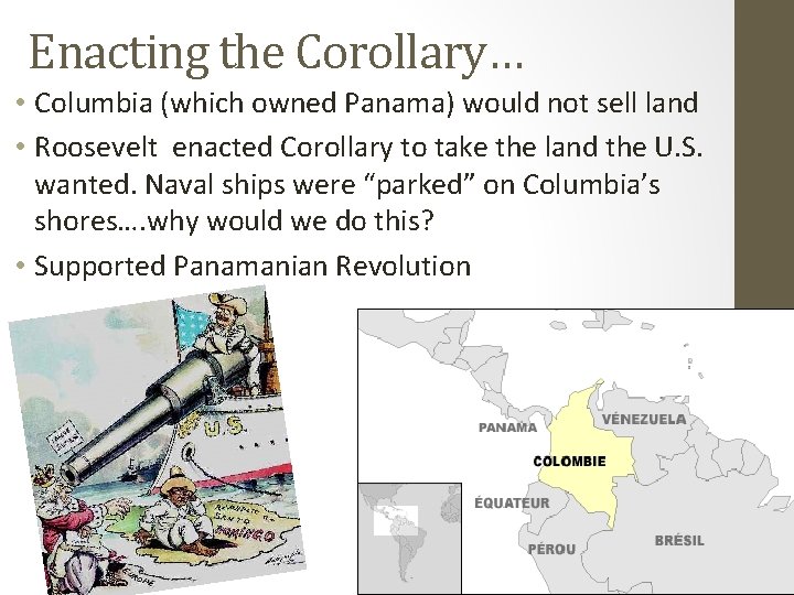 Enacting the Corollary… • Columbia (which owned Panama) would not sell land • Roosevelt