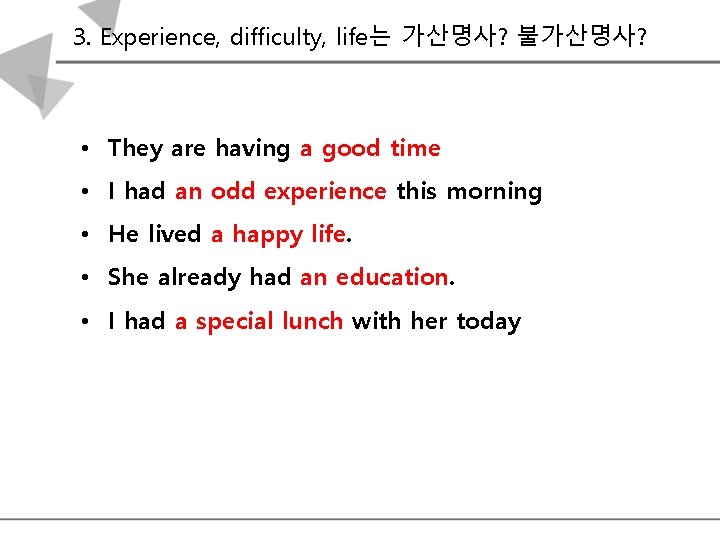 3. Experience, difficulty, life는 가산명사? 불가산명사? • They are having a good time •