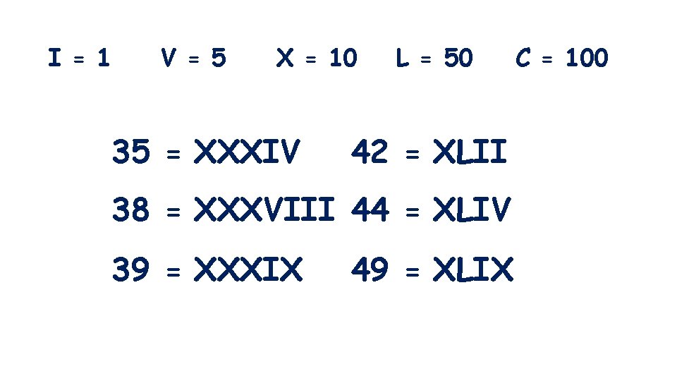 I = 1 V = 5 X = 10 35 = XXXIV L =