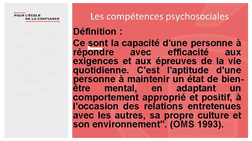 Les compétences psychosociales Définition : Ce sont la capacité d'une personne à répondre avec