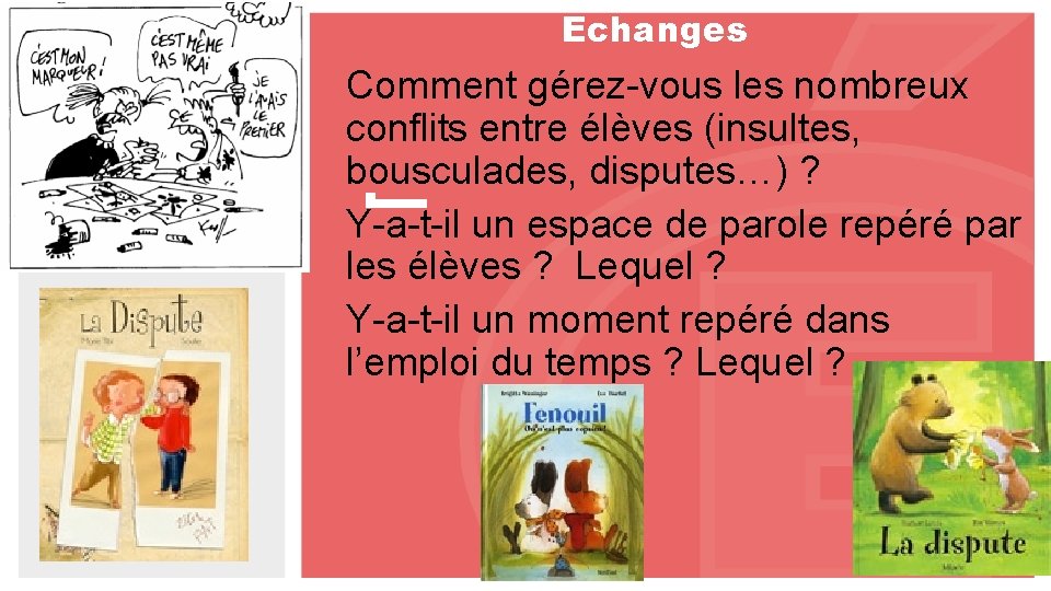 Echanges Comment gérez-vous les nombreux conflits entre élèves (insultes, bousculades, disputes…) ? Y-a-t-il un