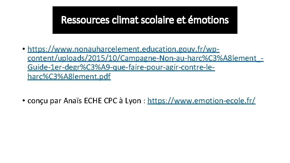 Ressources climat scolaire et émotions • https: //www. nonauharcelement. education. gouv. fr/wpcontent/uploads/2015/10/Campagne-Non-au-harc%C 3%A 8