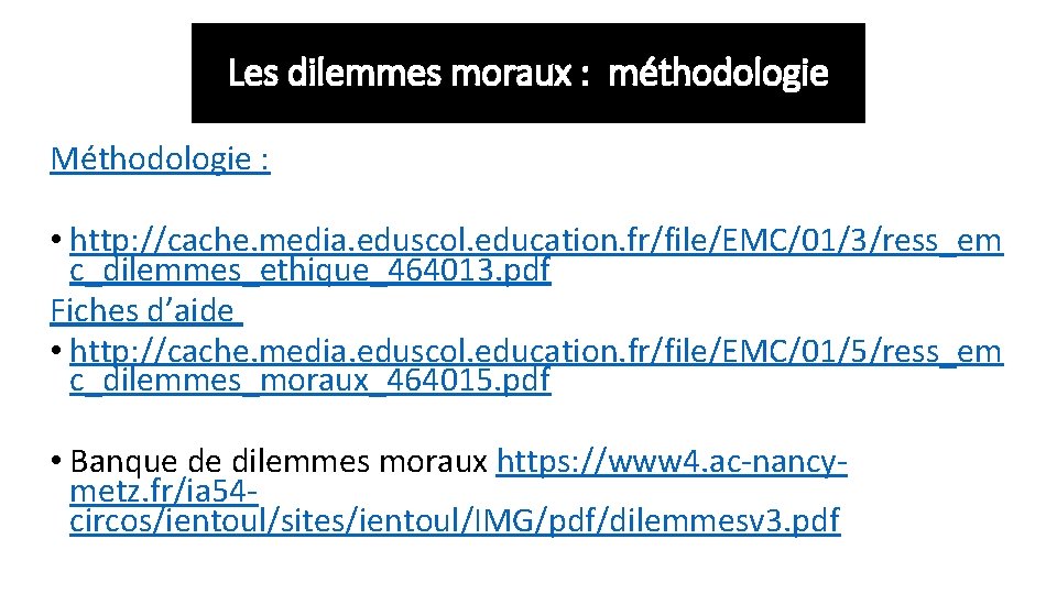 Les dilemmes moraux : méthodologie Méthodologie : • http: //cache. media. eduscol. education. fr/file/EMC/01/3/ress_em