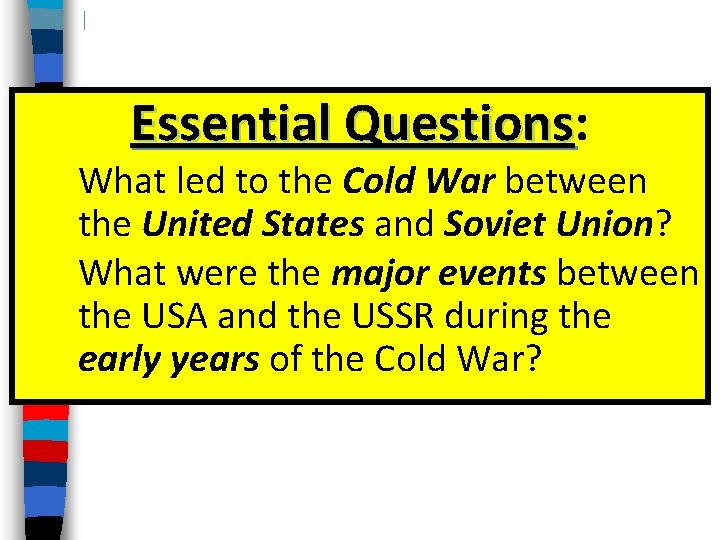 THE COLD WAR BEGINS Essential Questions Questions What