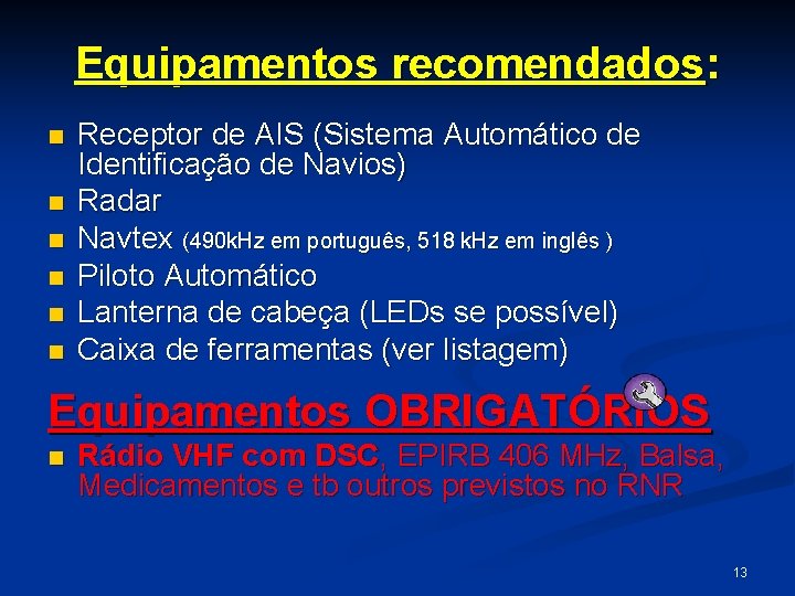 Equipamentos recomendados: n n n Receptor de AIS (Sistema Automático de Identificação de Navios)