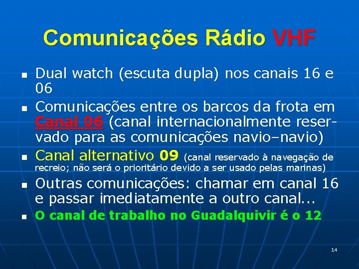 Comunicações Rádio VHF n n n Dual watch (escuta dupla) nos canais 16 e