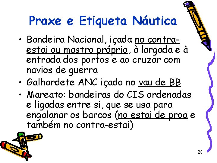 Praxe e Etiqueta Náutica • Bandeira Nacional, içada no contraestai ou mastro próprio, à