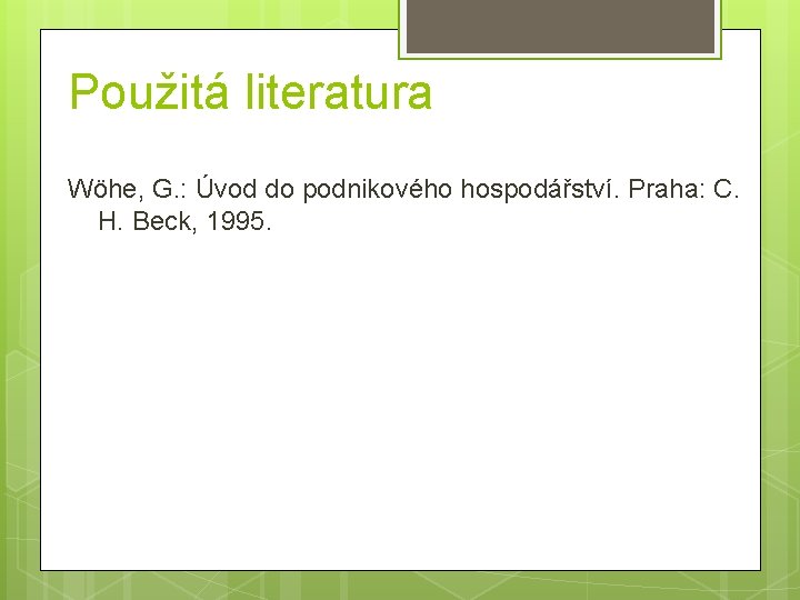 Použitá literatura Wöhe, G. : Úvod do podnikového hospodářství. Praha: C. H. Beck, 1995.