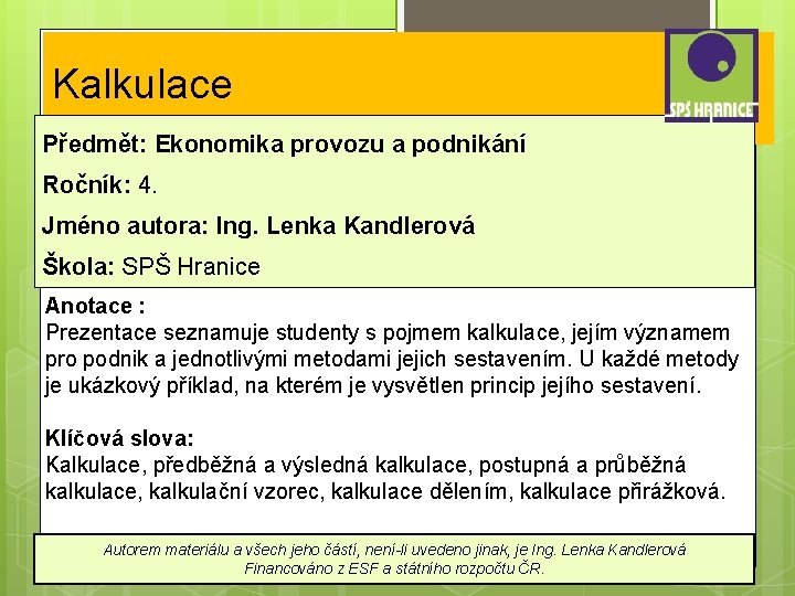 Kalkulace Předmět: Ekonomika provozu a podnikání Ročník: 4. Jméno autora: Ing. Lenka Kandlerová Škola: