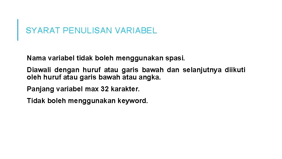 SYARAT PENULISAN VARIABEL Nama variabel tidak boleh menggunakan spasi. Diawali dengan huruf atau garis SYARAT PENULISAN VARIABEL Nama variabel tidak boleh menggunakan spasi. Diawali dengan huruf atau garis