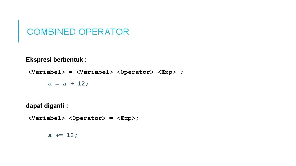 COMBINED OPERATOR Ekspresi berbentuk : <Variabel> = <Variabel> <0 perator> <Exp> ; a = COMBINED OPERATOR Ekspresi berbentuk : <Variabel> = <Variabel> <0 perator> <Exp> ; a =