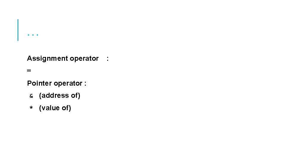 … Assignment operator = Pointer operator : & (address of) * (value of) : … Assignment operator = Pointer operator : & (address of) * (value of) :