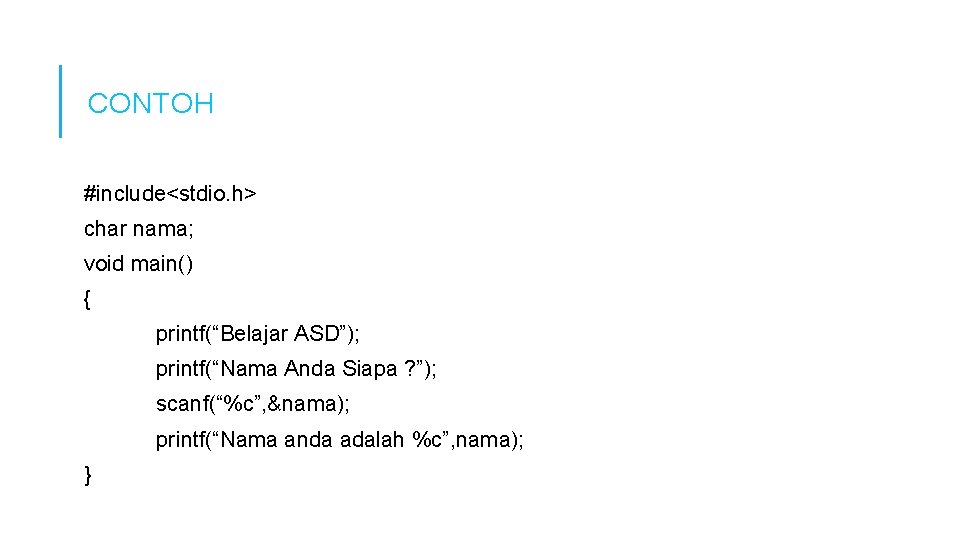 CONTOH #include<stdio. h> char nama; void main() { printf(“Belajar ASD”); printf(“Nama Anda Siapa ? CONTOH #include<stdio. h> char nama; void main() { printf(“Belajar ASD”); printf(“Nama Anda Siapa ?