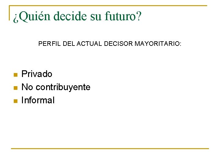 ¿Quién decide su futuro? PERFIL DEL ACTUAL DECISOR MAYORITARIO: n n n Privado No