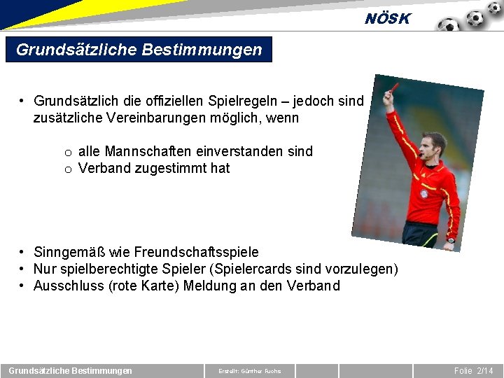 NÖSK Grundsätzliche Bestimmungen • Grundsätzlich die offiziellen Spielregeln – jedoch sind zusätzliche Vereinbarungen möglich,