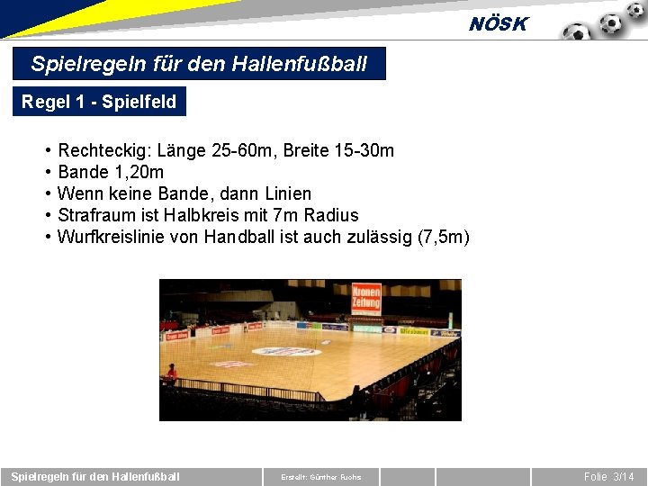 NÖSK Spielregeln für den Hallenfußball Regel 1 - Spielfeld • • • Rechteckig: Länge