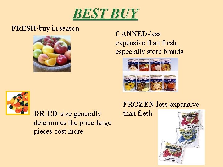 BEST BUY FRESH-buy in season DRIED-size generally determines the price-large pieces cost more CANNED-less
