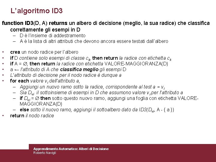 L’algoritmo ID 3 function ID 3(D, A) returns un albero di decisione (meglio, la