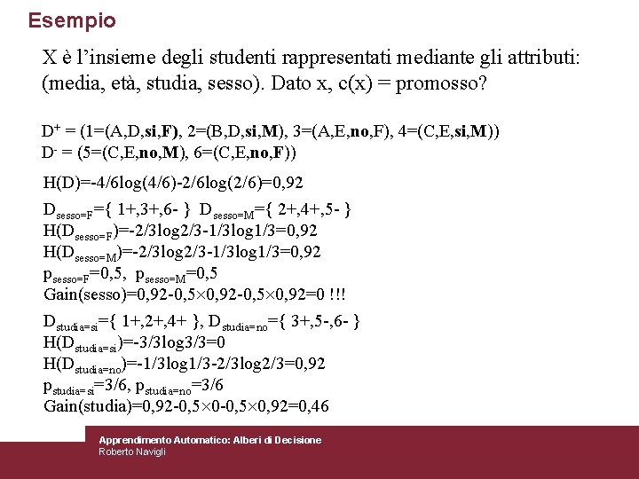 Esempio X è l’insieme degli studenti rappresentati mediante gli attributi: (media, età, studia, sesso).