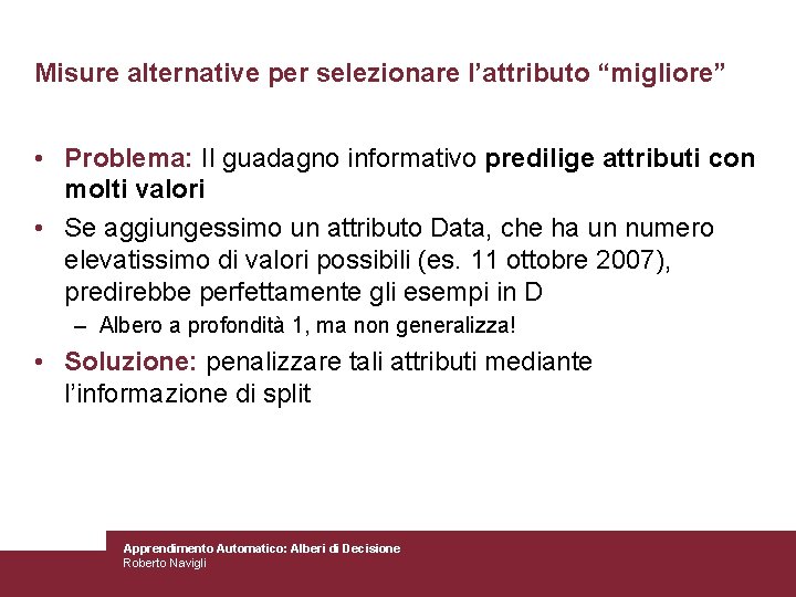 Misure alternative per selezionare l’attributo “migliore” • Problema: Il guadagno informativo predilige attributi con