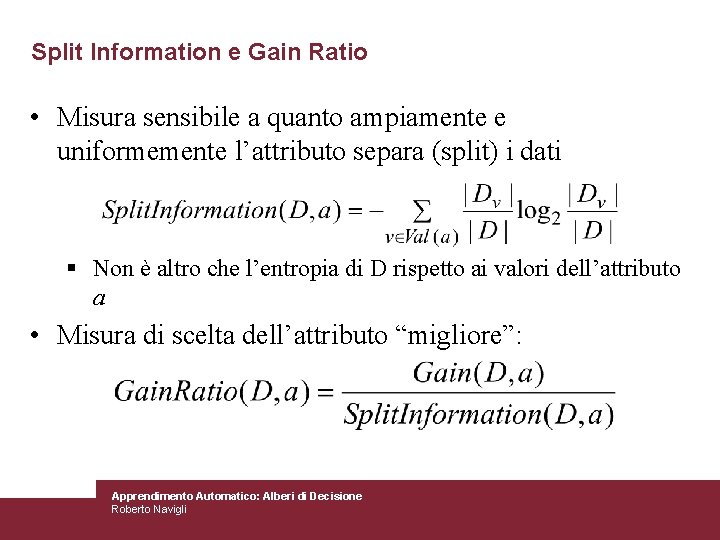 Split Information e Gain Ratio • Misura sensibile a quanto ampiamente e uniformemente l’attributo