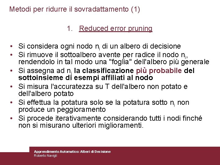 Metodi per ridurre il sovradattamento (1) 1. Reduced error pruning • Si considera ogni