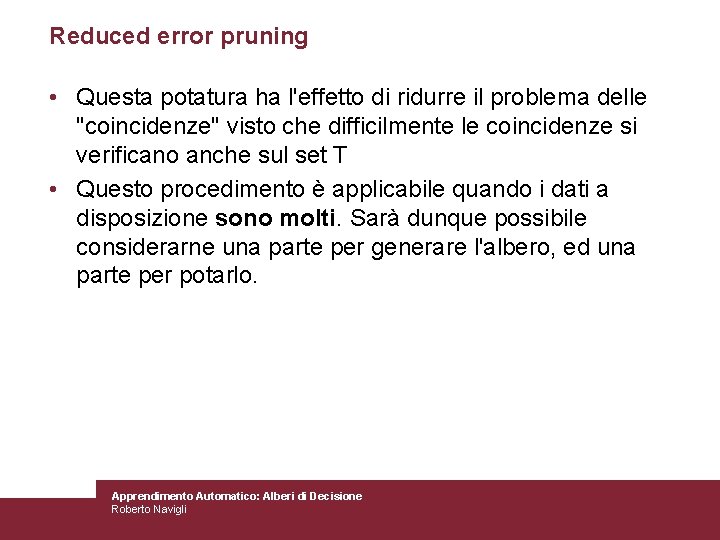 Reduced error pruning • Questa potatura ha l'effetto di ridurre il problema delle "coincidenze"