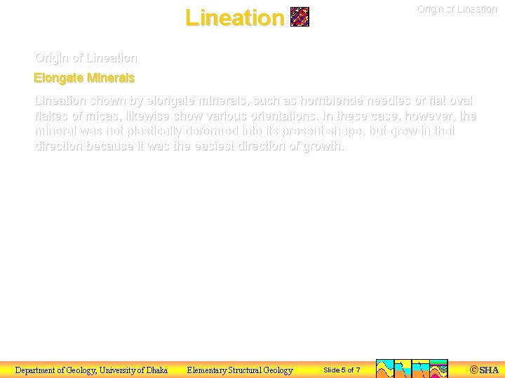 Origin of Lineation Elongate Minerals Lineation shown by elongate minerals, such as hornblende needles